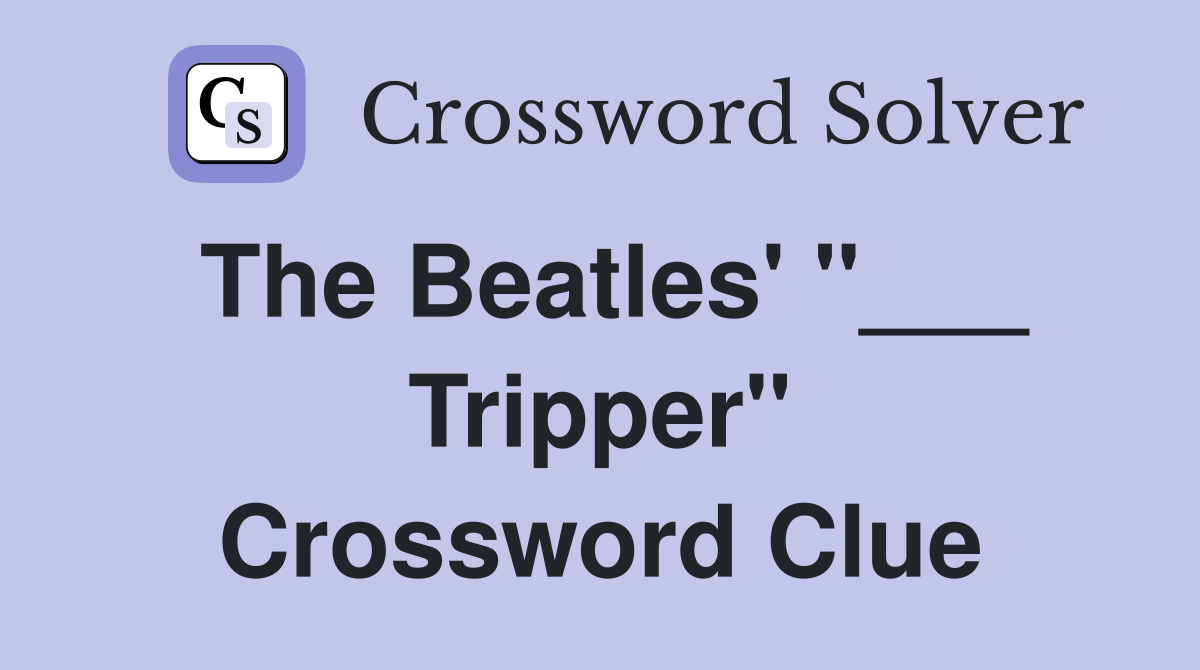 The Beatles' "___ Tripper" Crossword Clue