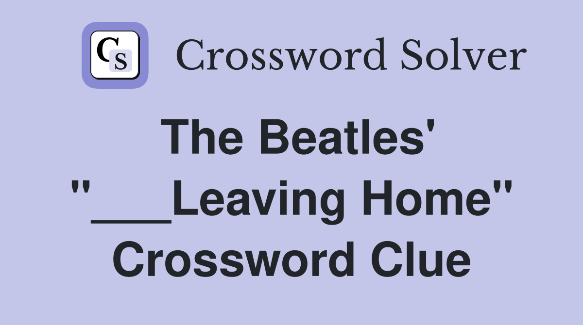 The Beatles' "___Leaving Home" Crossword Clue