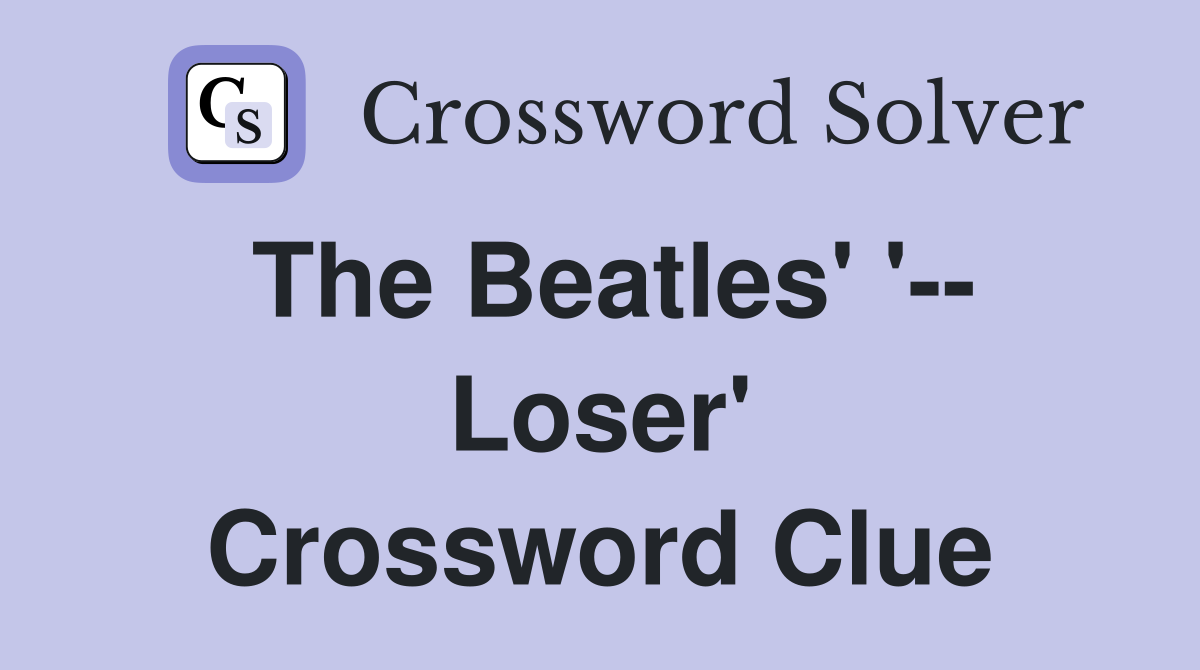 The Beatles' '-- Loser' Crossword Clue