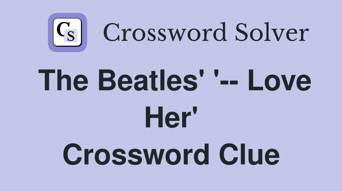 The Beatles' '-- Love Her' Crossword Clue