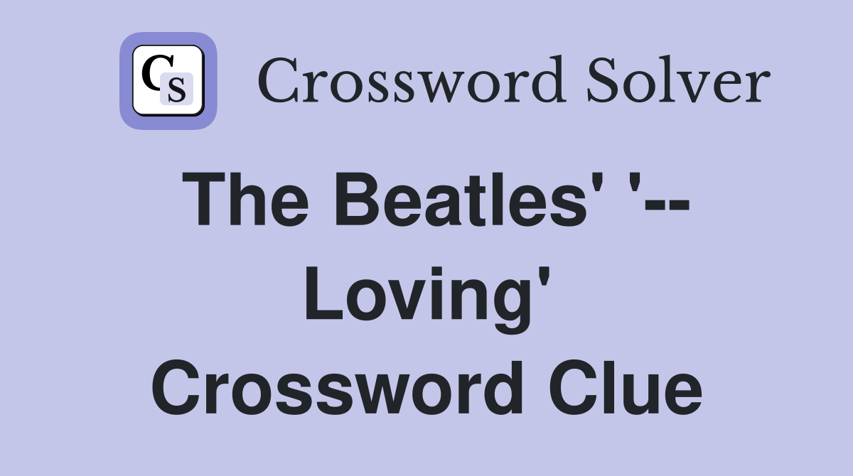 The Beatles' '-- Loving' Crossword Clue