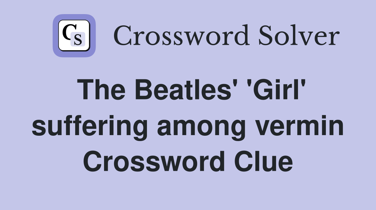 The Beatles' 'Girl' suffering among vermin Crossword Clue