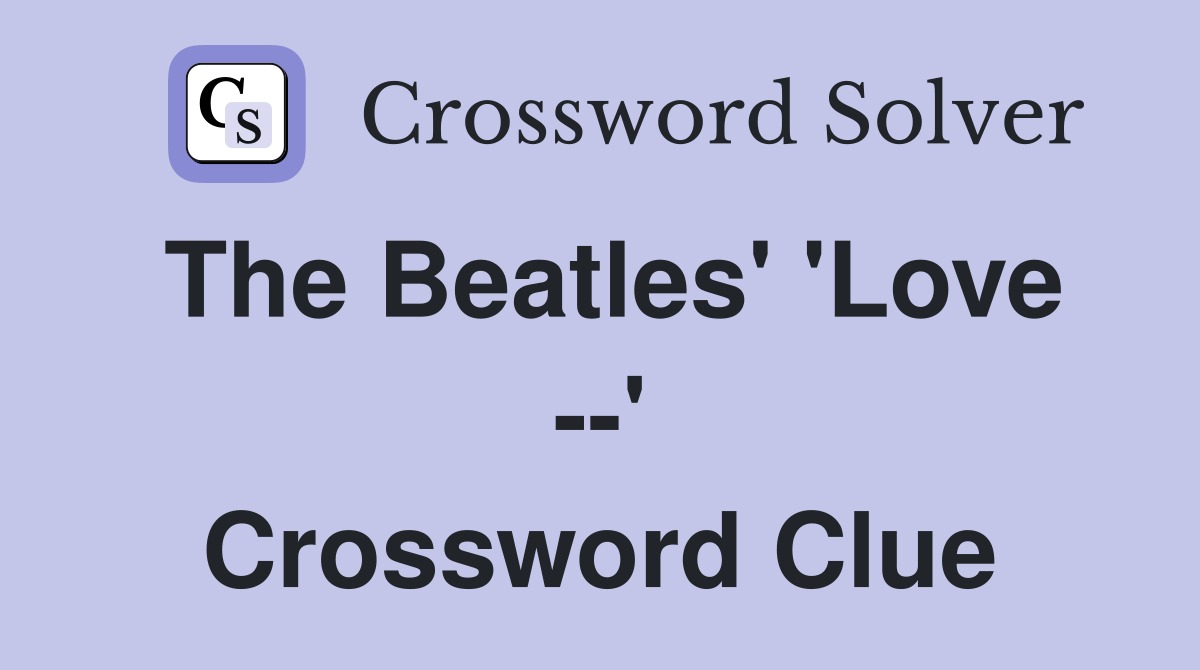 The Beatles' 'Love --' Crossword Clue