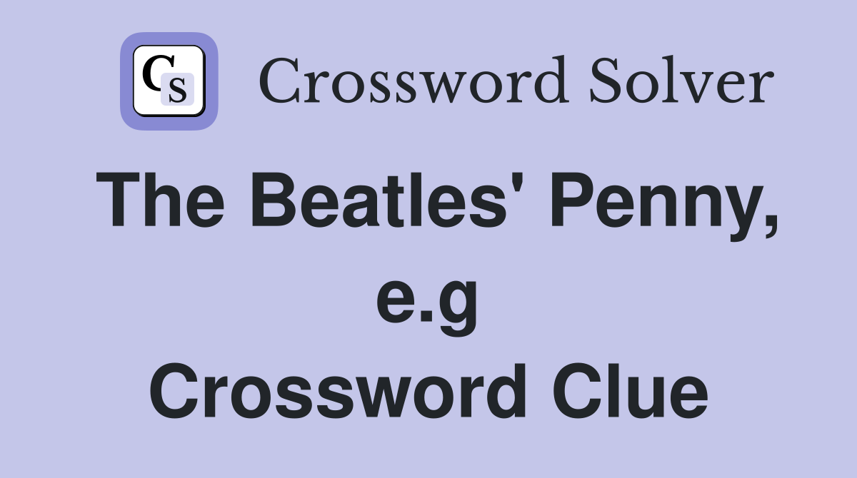 The Beatles' Penny, e.g Crossword Clue