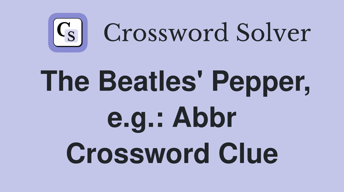 The Beatles' Pepper, e.g.: Abbr Crossword Clue