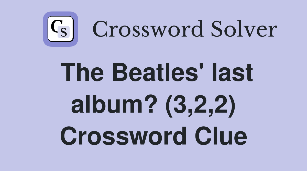 The Beatles' last album? (3,2,2) Crossword Clue