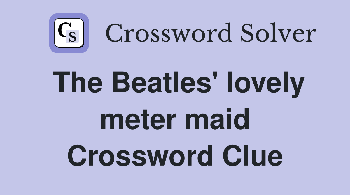 The Beatles' lovely meter maid Crossword Clue