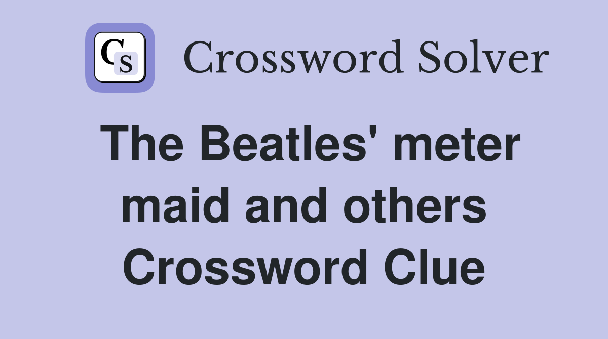 The Beatles' meter maid and others Crossword Clue