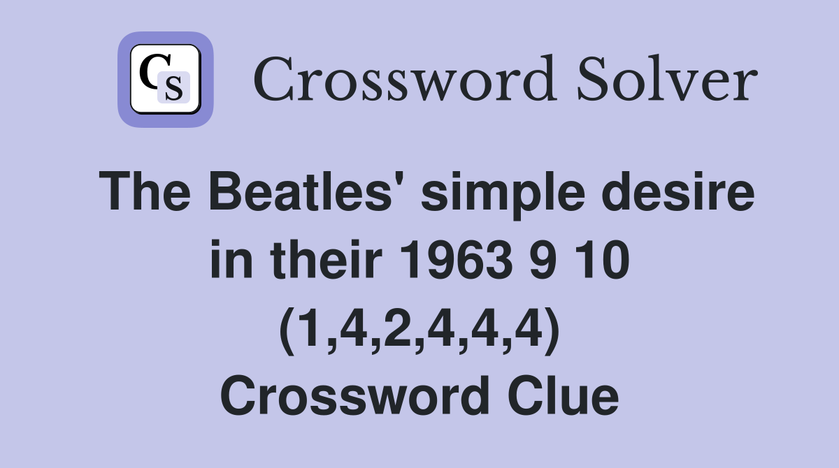 The Beatles' simple desire in their 1963 9 10 (1,4,2,4,4,4) Crossword Clue