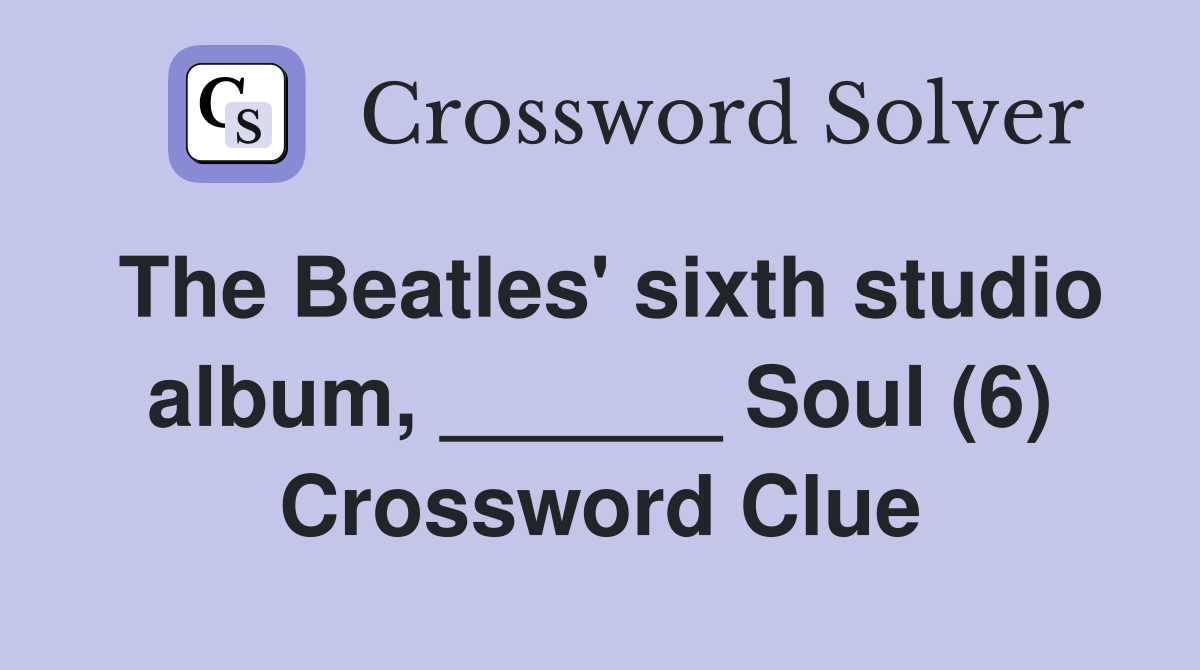 The Beatles' sixth studio album, ______ Soul (6) Crossword Clue