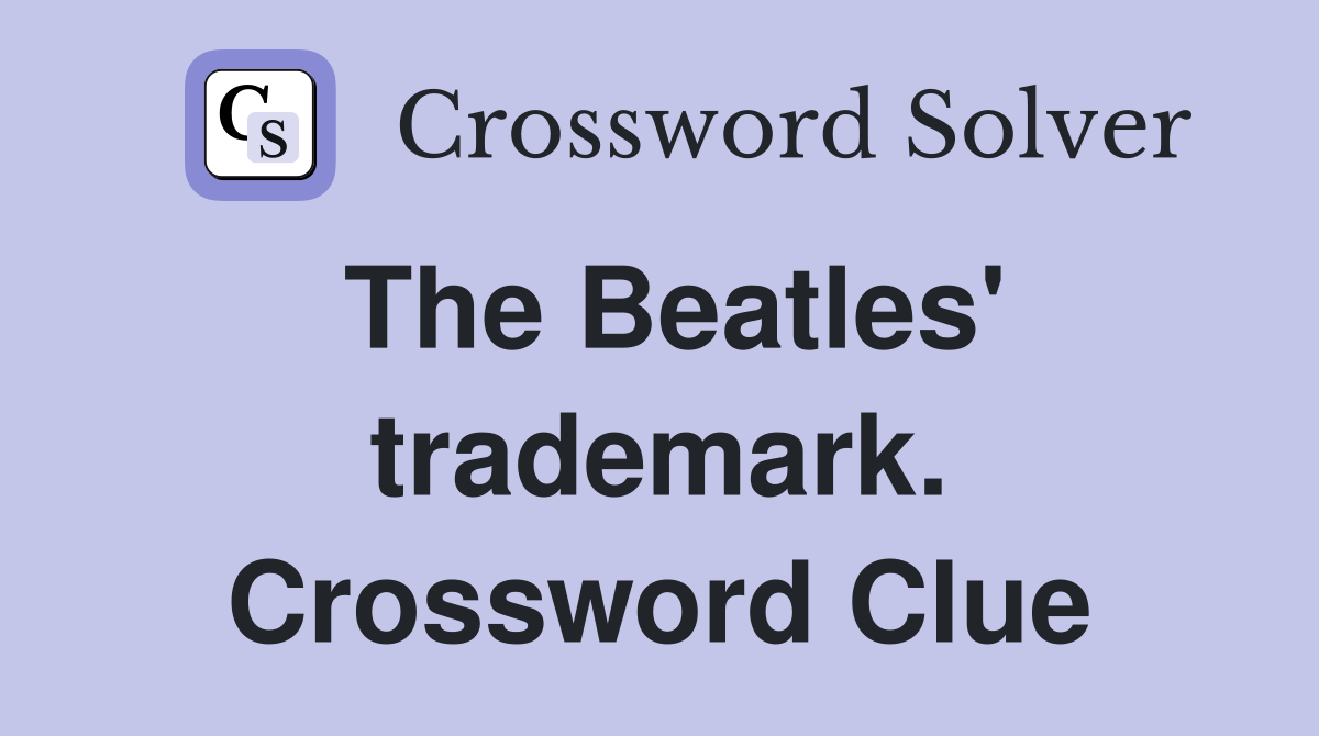 The Beatles' trademark. Crossword Clue