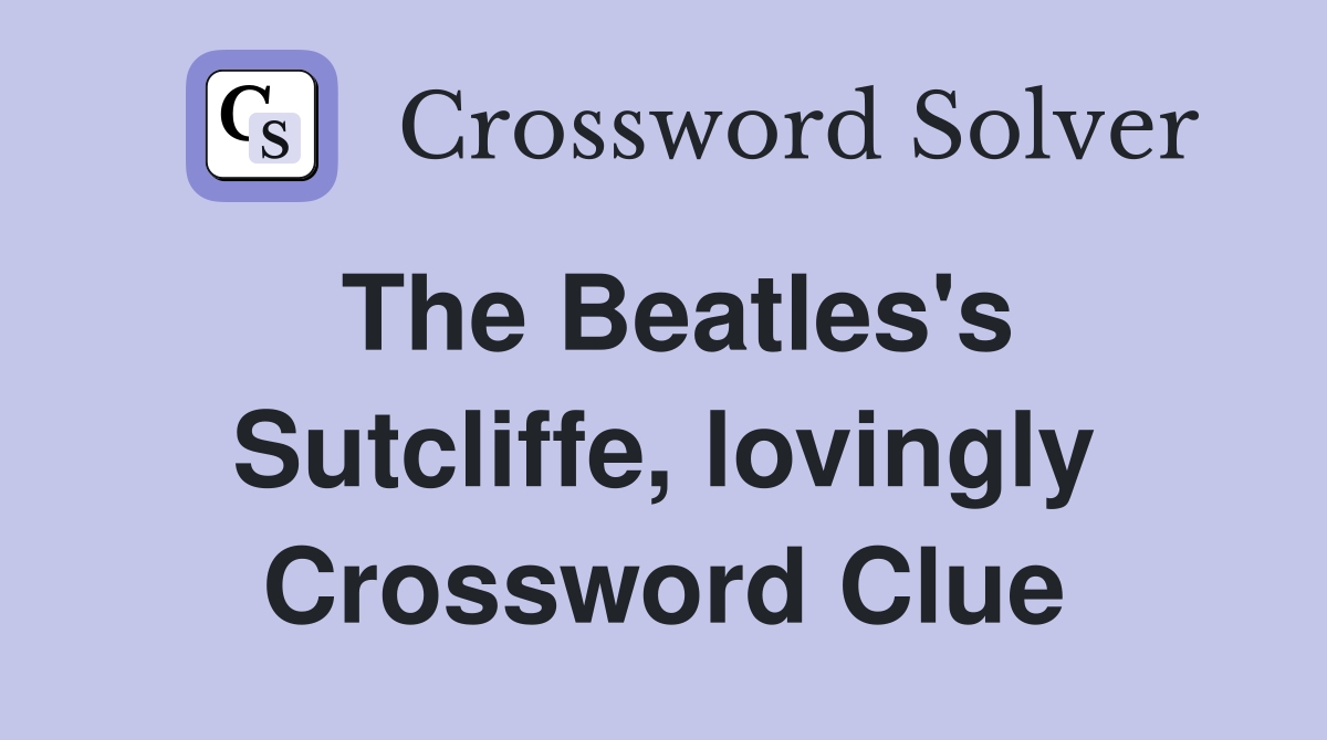 The Beatles's Sutcliffe, lovingly Crossword Clue