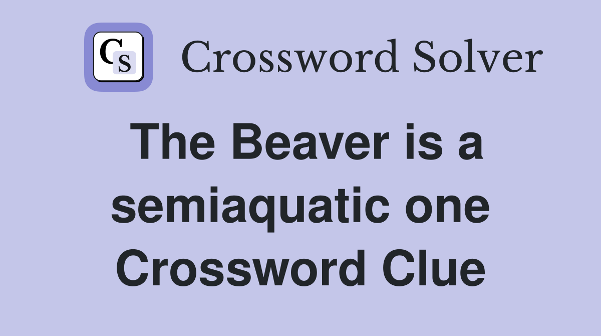The Beaver is a semiaquatic one Crossword Clue