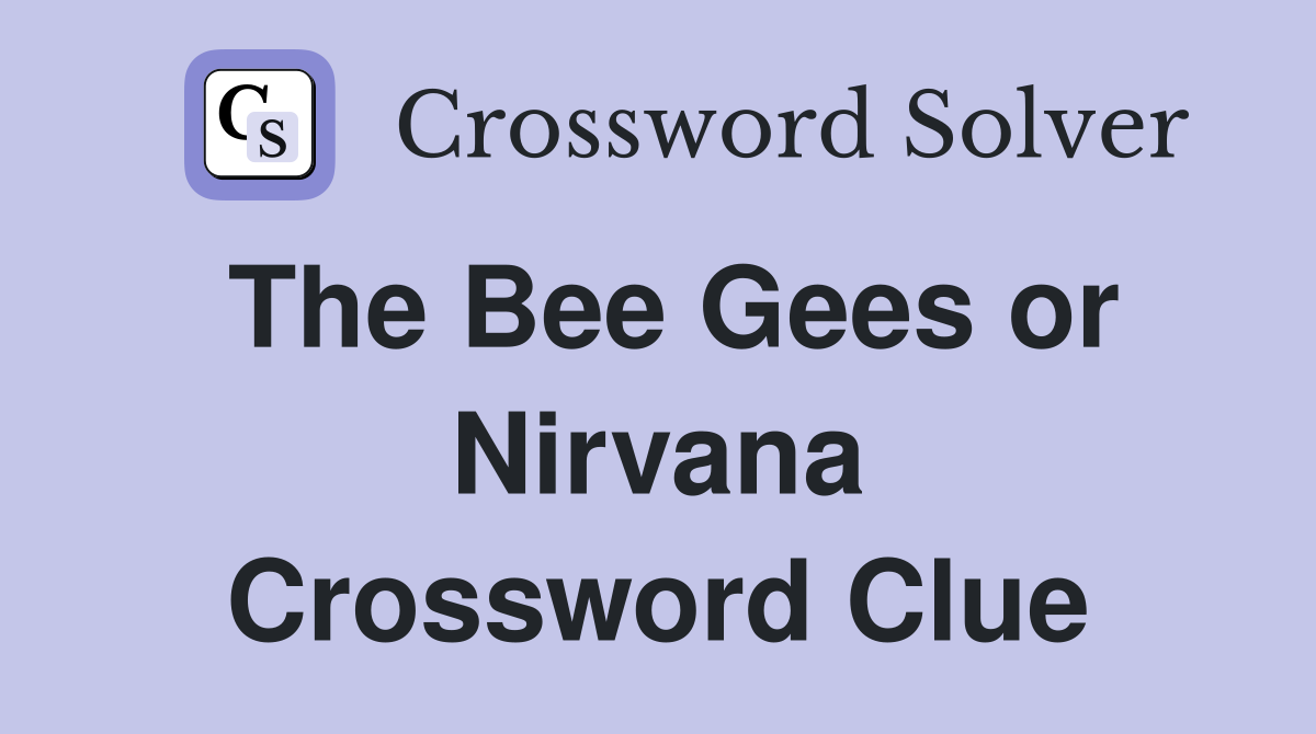 The Bee Gees or Nirvana Crossword Clue