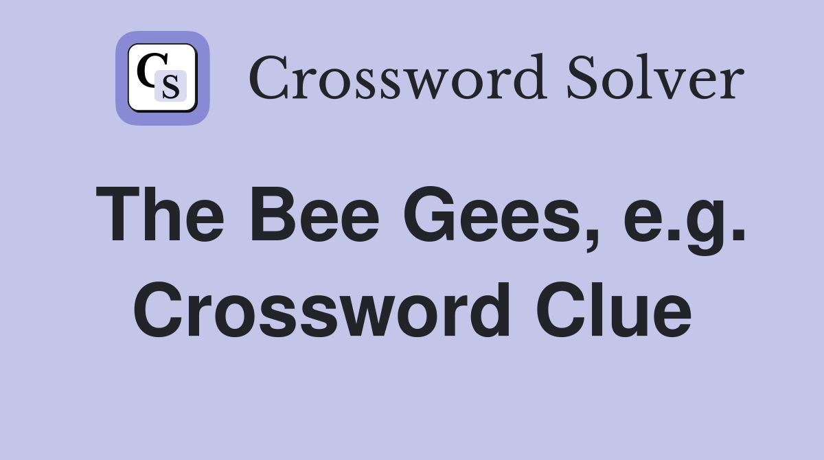The Bee Gees, e.g. Crossword Clue