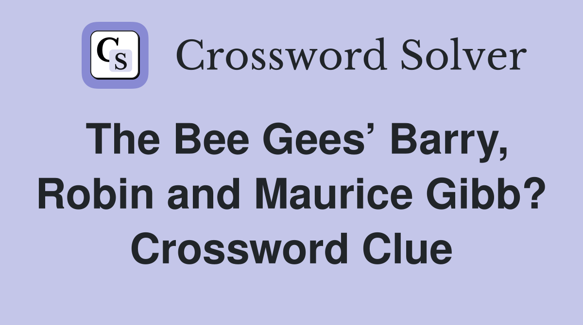 The Bee Gees’ Barry, Robin and Maurice Gibb? Crossword Clue