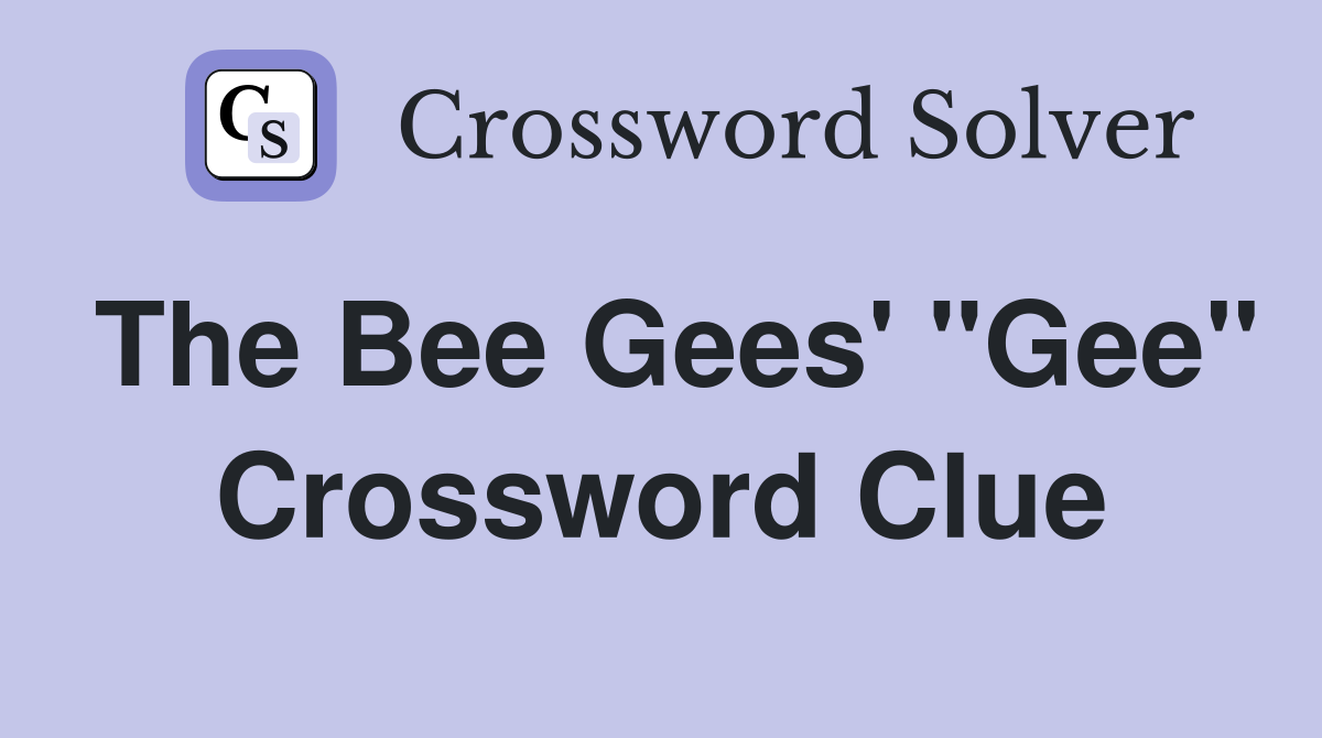 The Bee Gees' "Gee" Crossword Clue