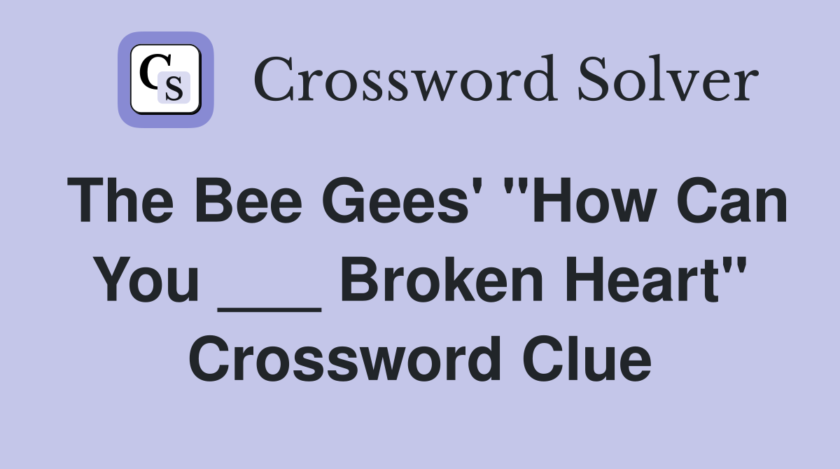 The Bee Gees' "How Can You ___ Broken Heart" Crossword Clue