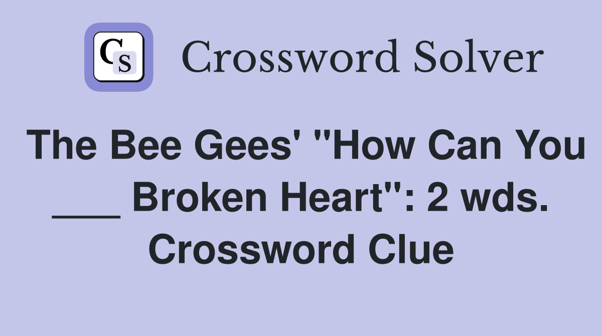 The Bee Gees' "How Can You ___ Broken Heart": 2 wds. Crossword Clue