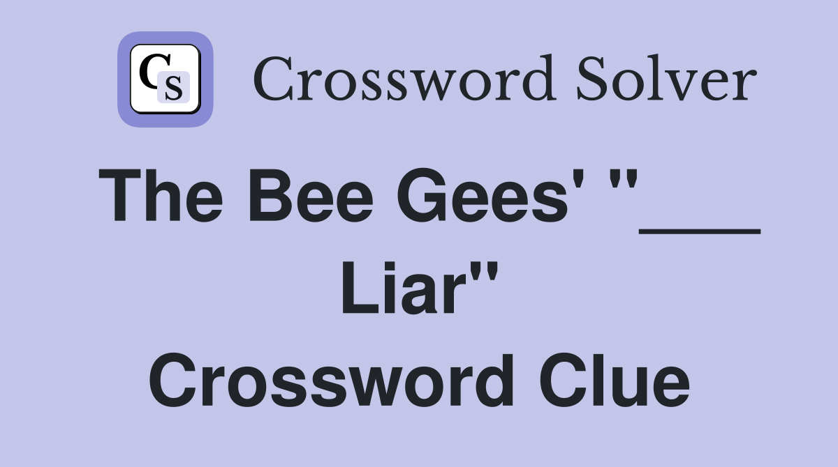 The Bee Gees' "___ Liar" Crossword Clue