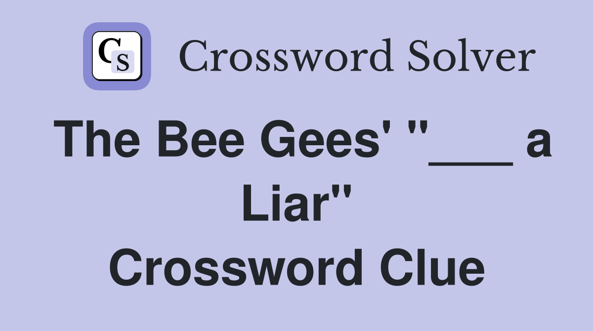 The Bee Gees' "___ a Liar" Crossword Clue