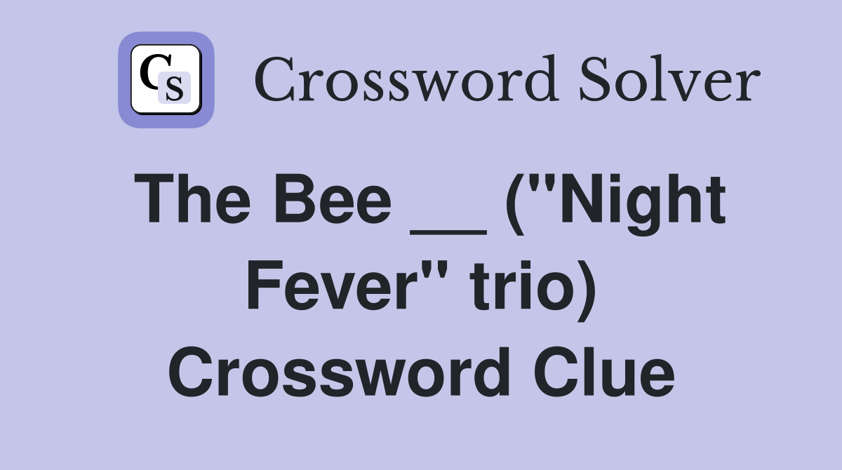 The Bee __ (''Night Fever'' trio) Crossword Clue