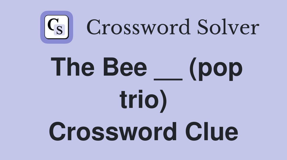The Bee __ (pop trio) Crossword Clue