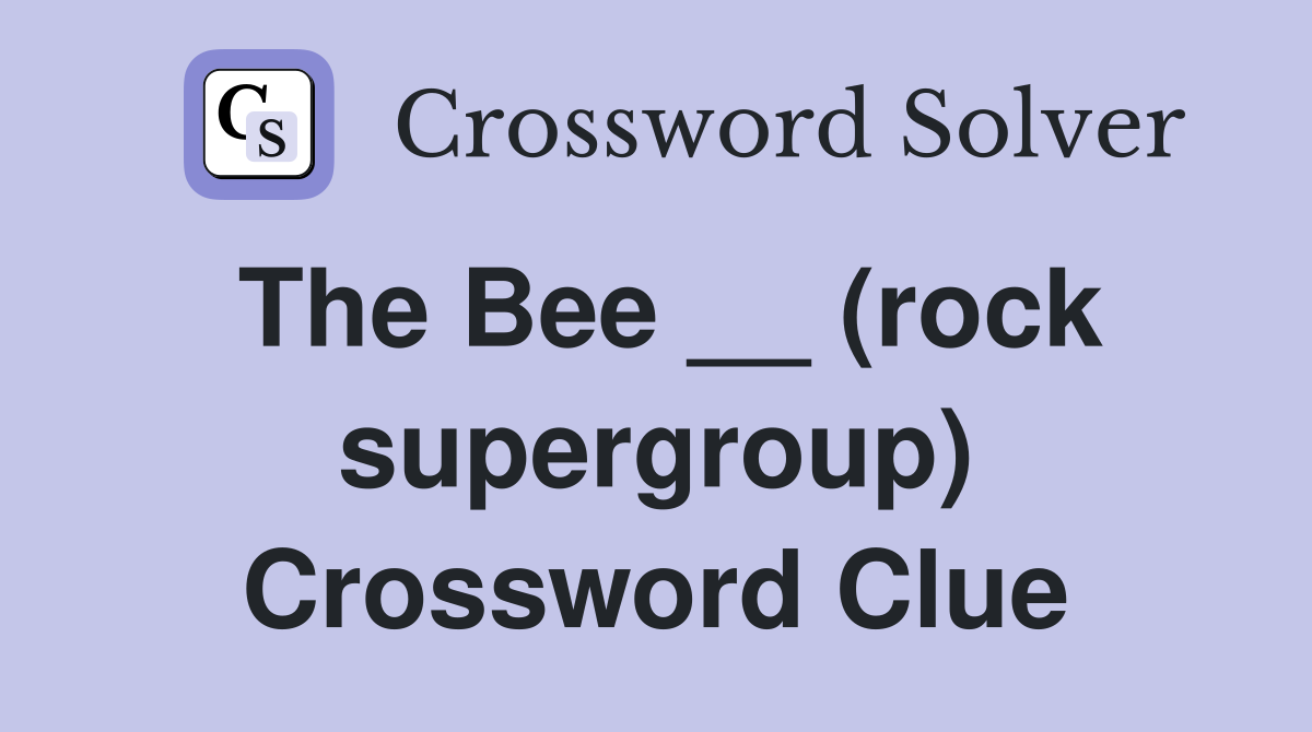 The Bee __ (rock supergroup) Crossword Clue