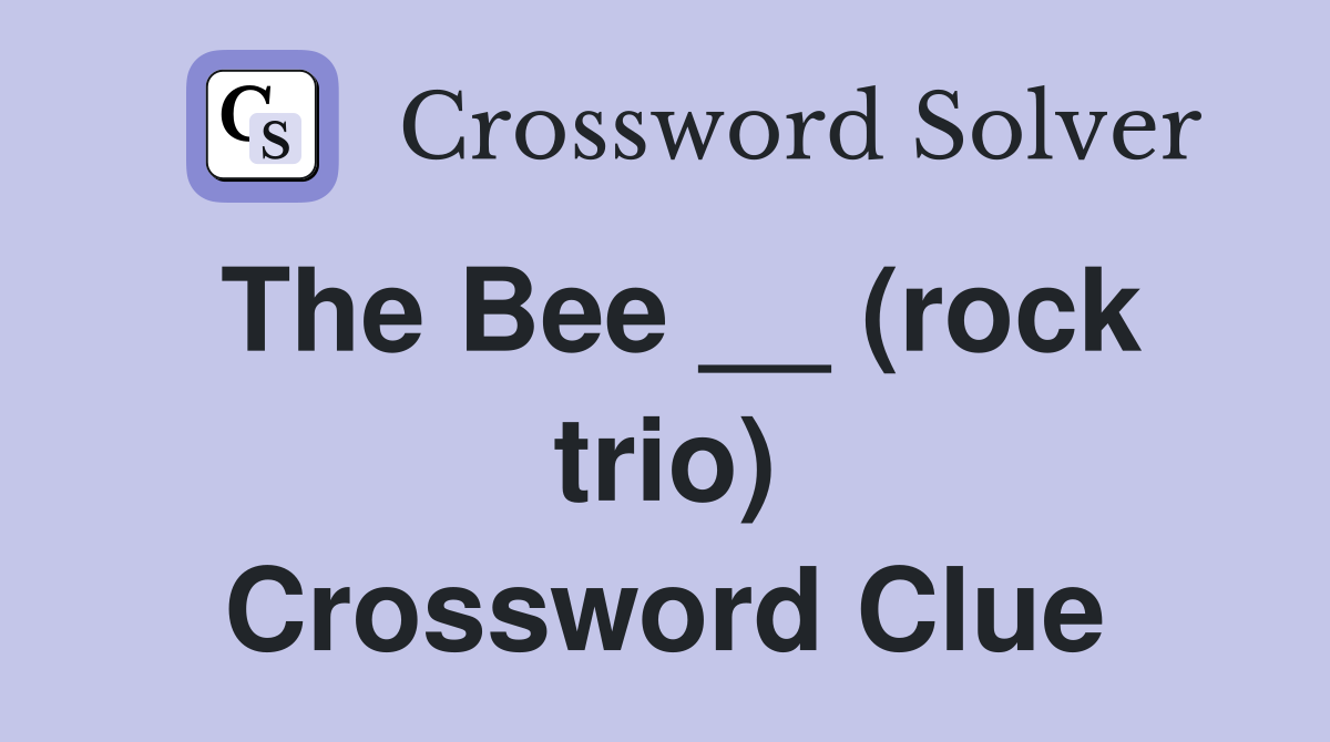 The Bee __ (rock trio) Crossword Clue