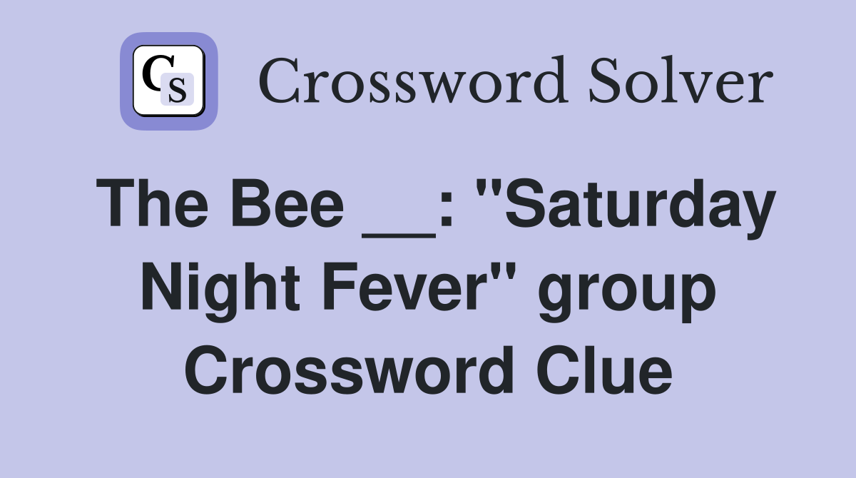 The Bee __: "Saturday Night Fever" group Crossword Clue