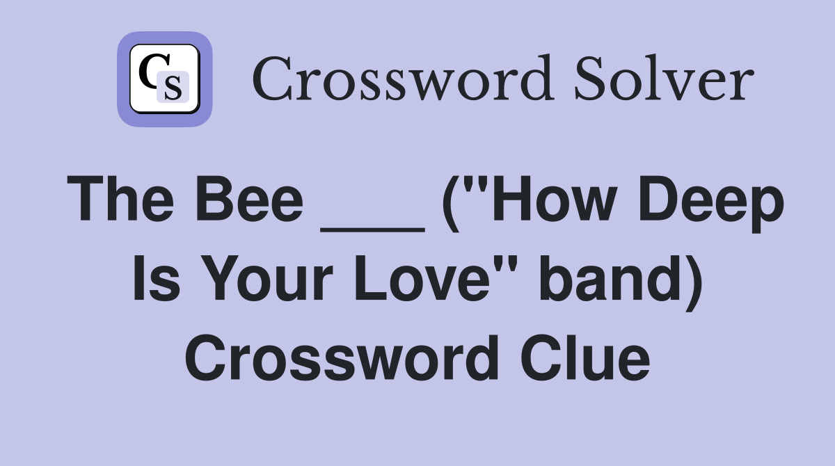 The Bee ___ ("How Deep Is Your Love" band) Crossword Clue
