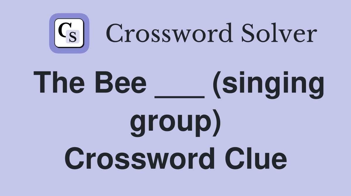 The Bee ___ (singing group) Crossword Clue