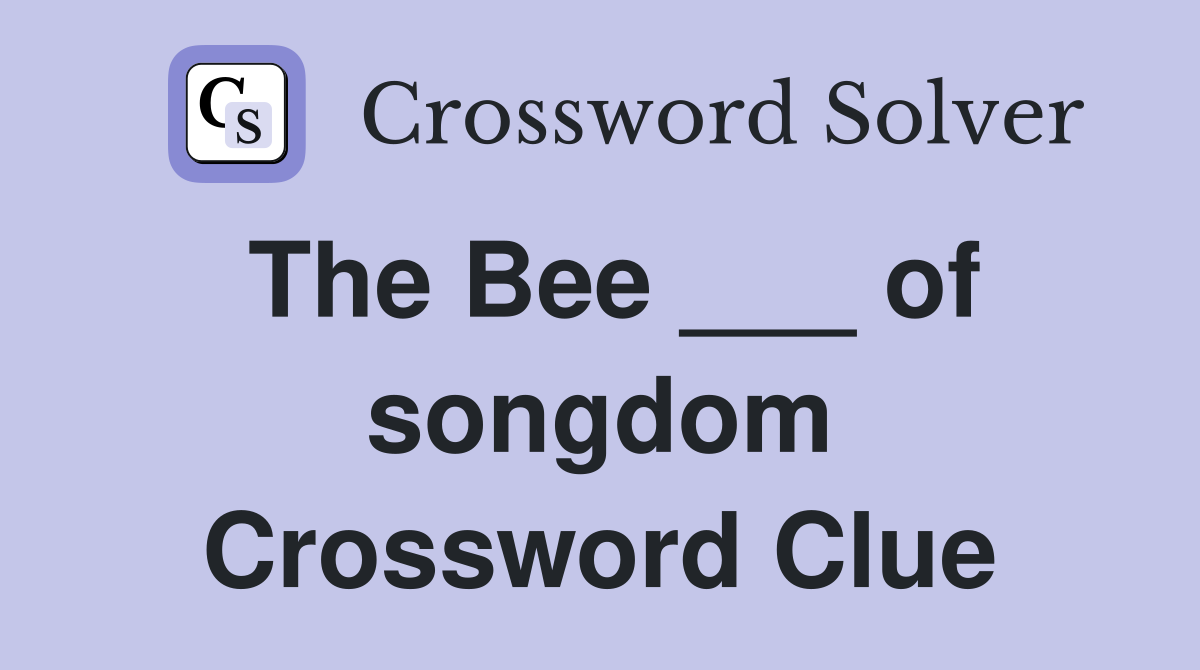 The Bee ___ of songdom Crossword Clue