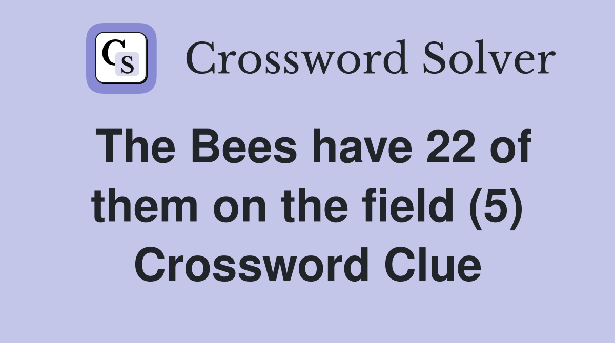 The Bees have 22 of them on the field (5) Crossword Clue