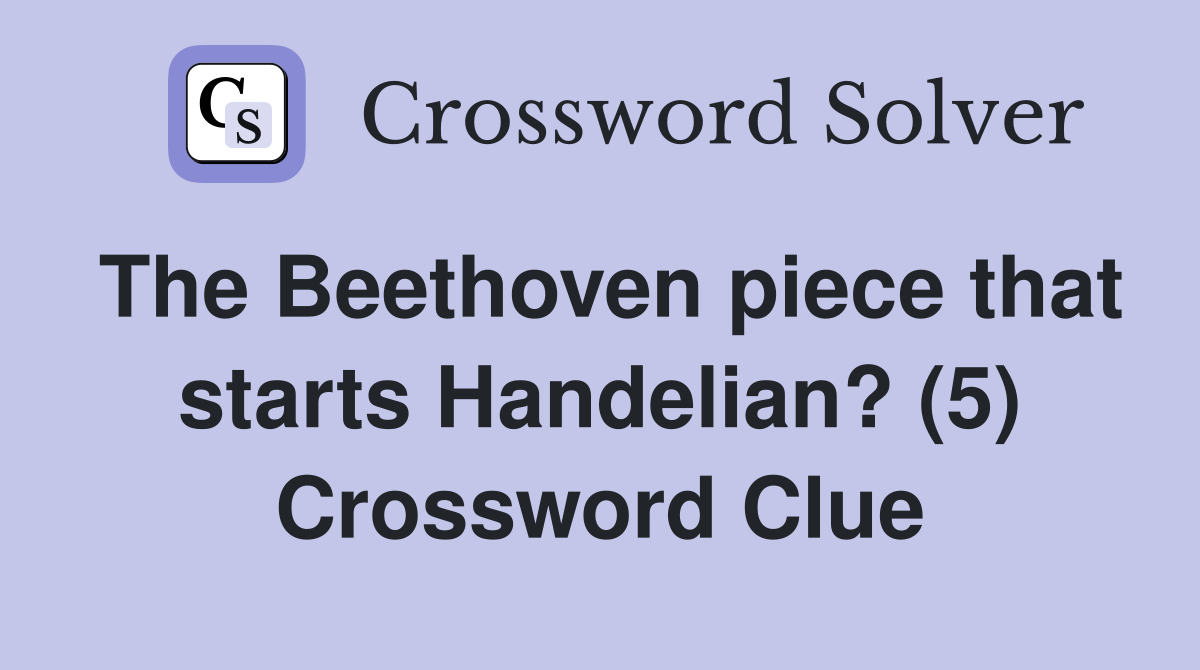 The Beethoven piece that starts Handelian? (5) Crossword Clue
