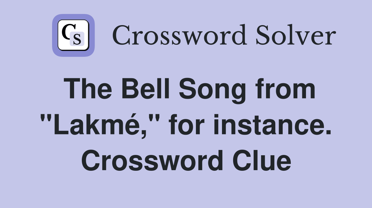 The Bell Song from "Lakmé," for instance. Crossword Clue