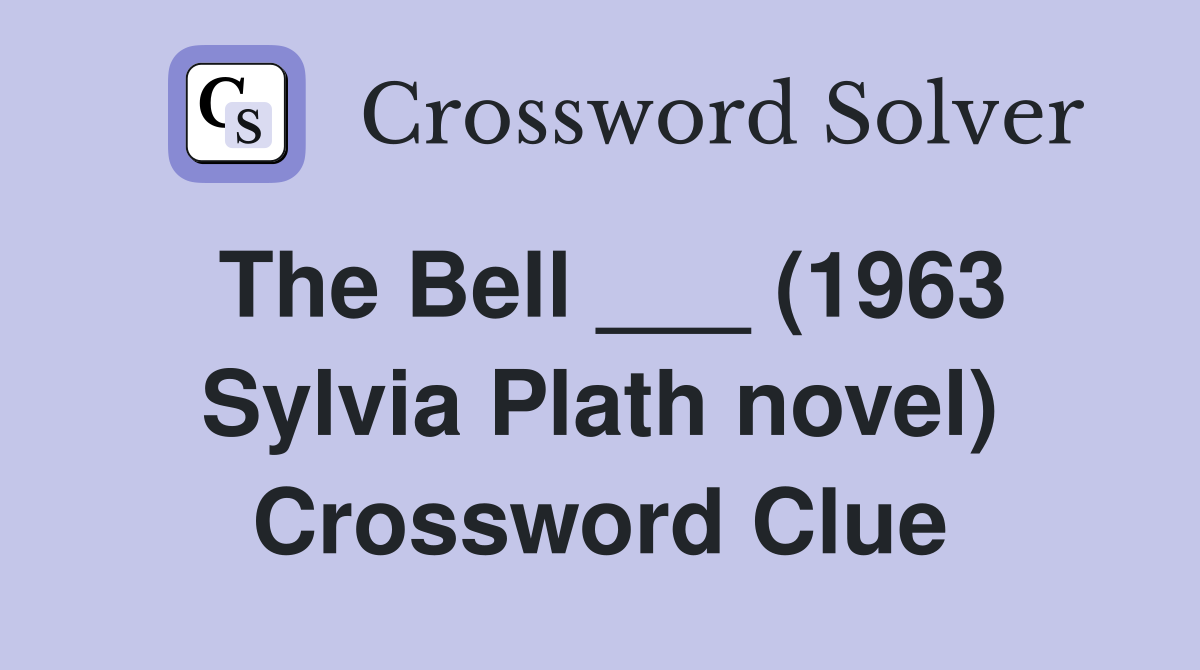 The Bell ___ (1963 Sylvia Plath novel) Crossword Clue