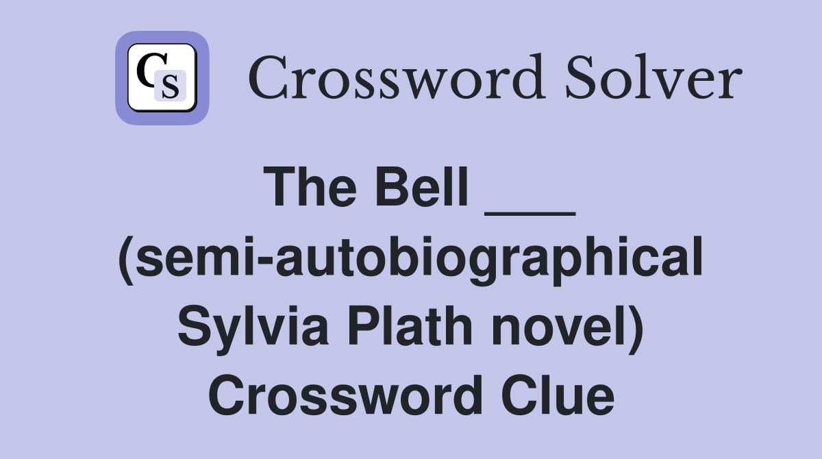 The Bell ___ (semi-autobiographical Sylvia Plath novel) Crossword Clue