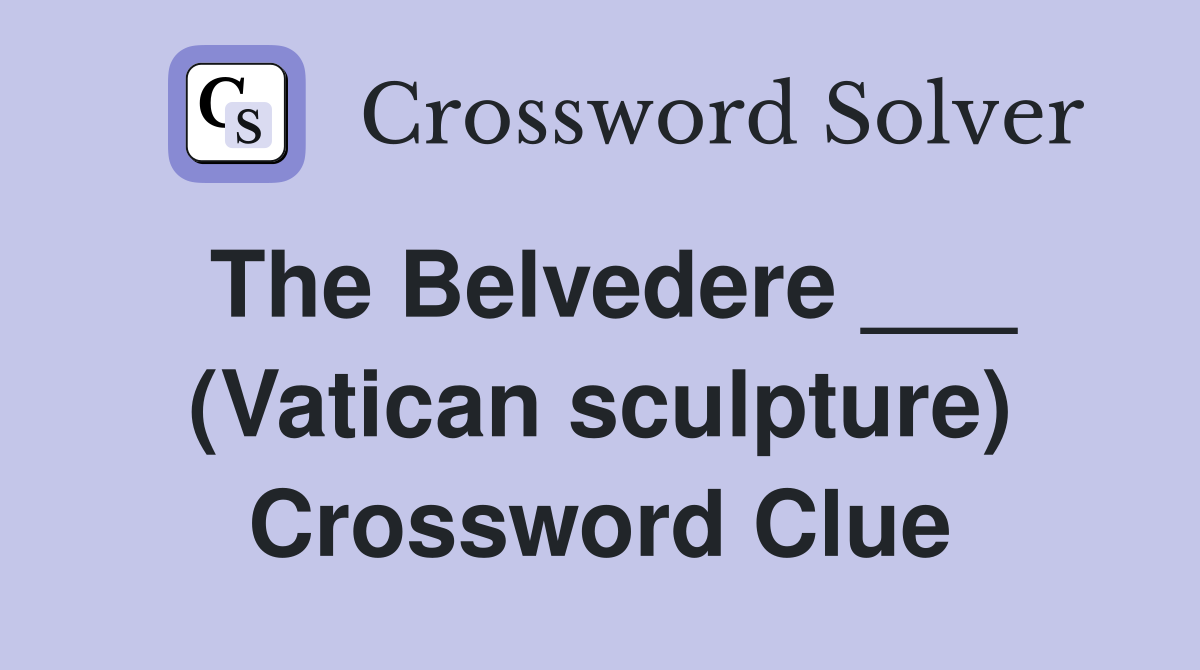 The Belvedere ___ (Vatican sculpture) Crossword Clue
