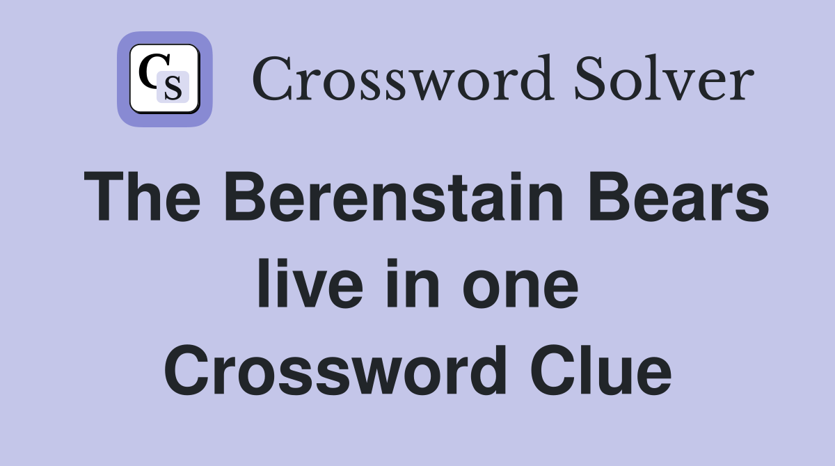 The Berenstain Bears live in one Crossword Clue