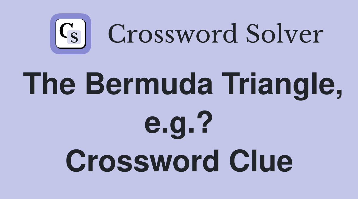 The Bermuda Triangle, e.g.? Crossword Clue