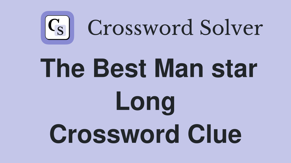 The Best Man star Long Crossword Clue