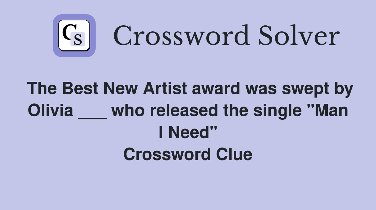 The Best New Artist award was swept by Olivia ___ who released the single "Man I Need" Crossword Clue