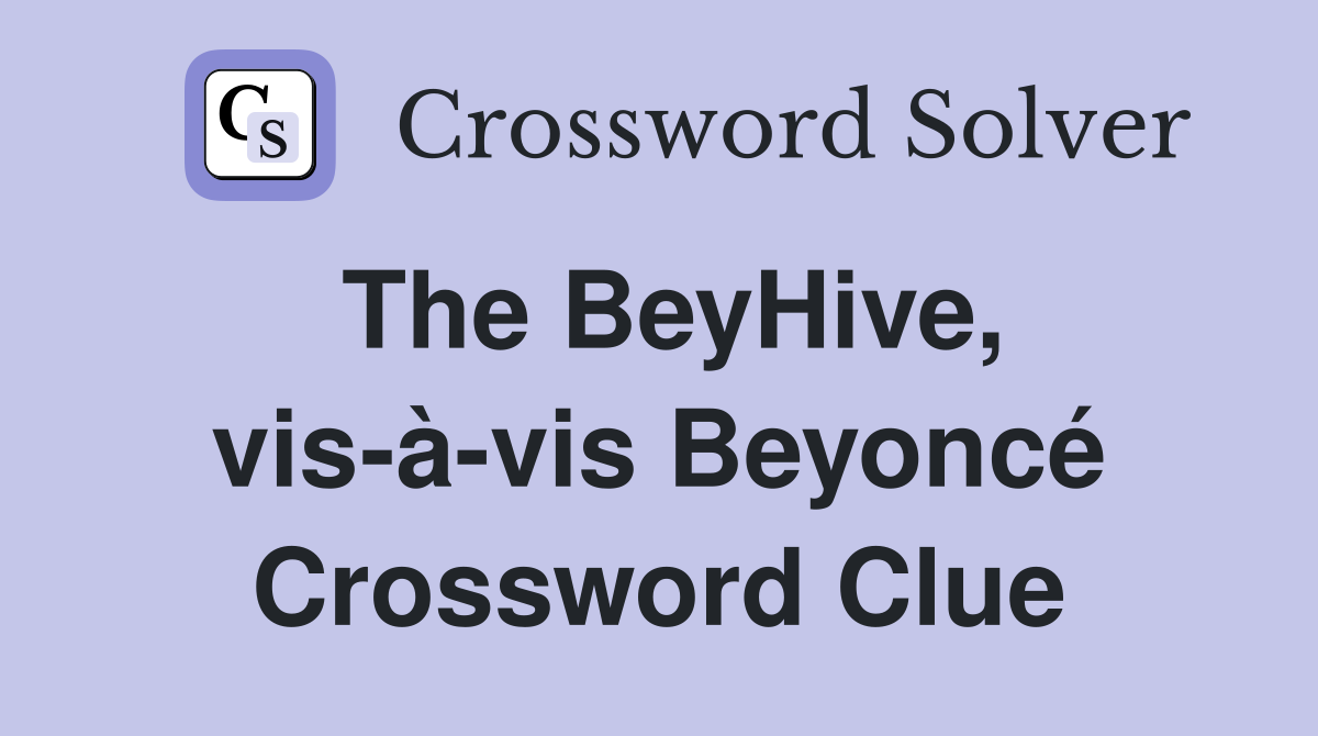 The BeyHive, vis-à-vis Beyoncé Crossword Clue