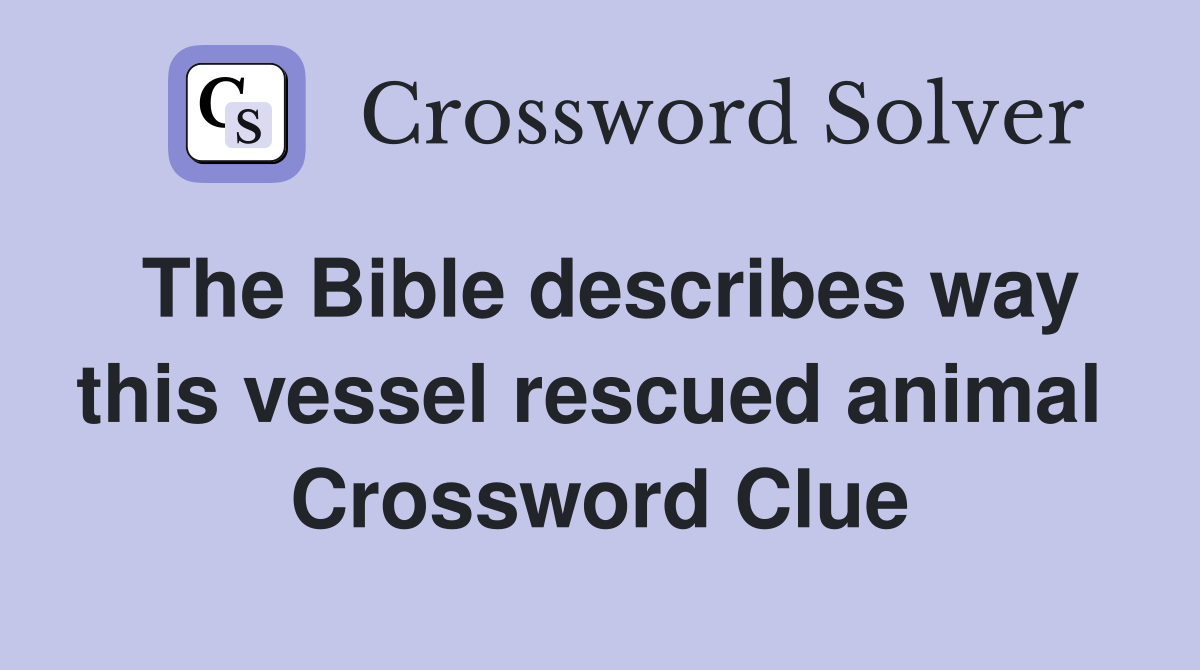 The Bible describes way this vessel rescued animal  Crossword Clue