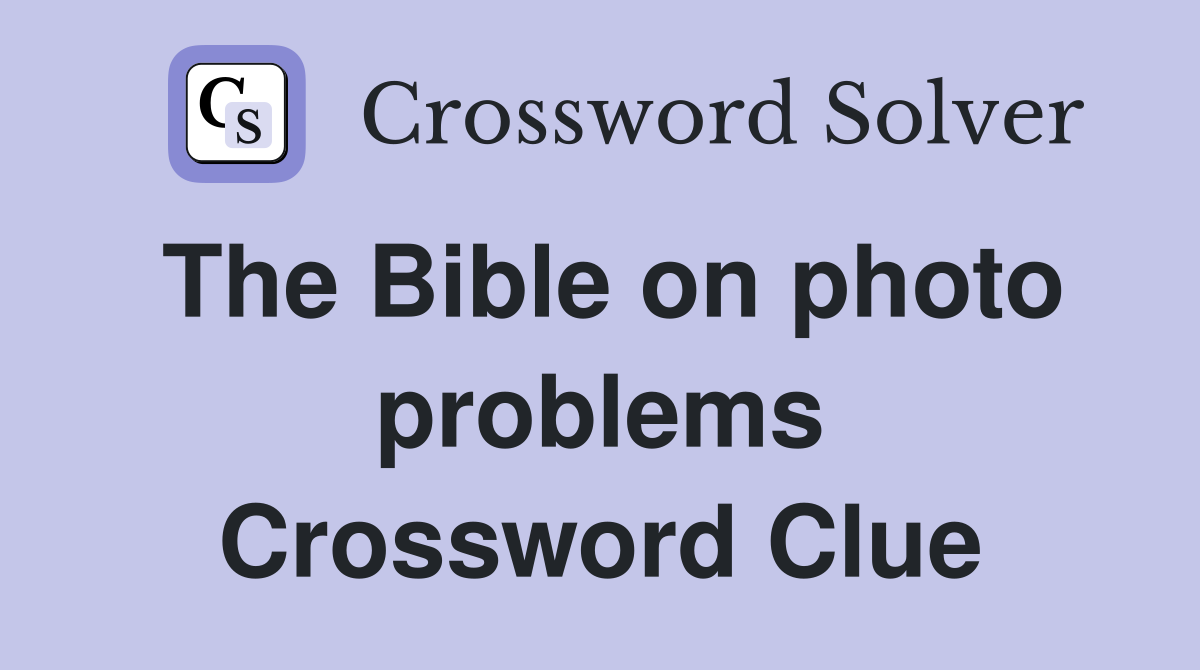 The Bible on photo problems Crossword Clue