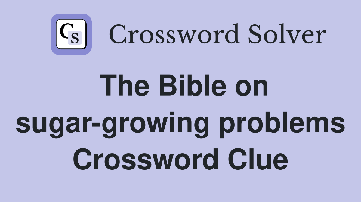 The Bible on sugar-growing problems Crossword Clue