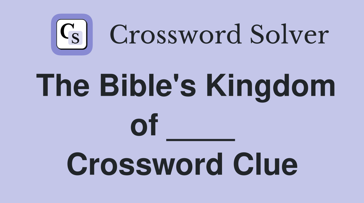 The Bible's Kingdom of ____ Crossword Clue