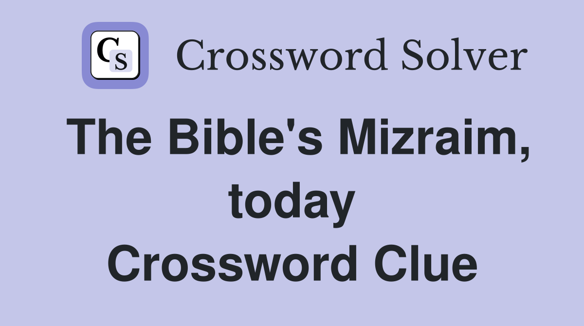 The Bible's Mizraim, today Crossword Clue