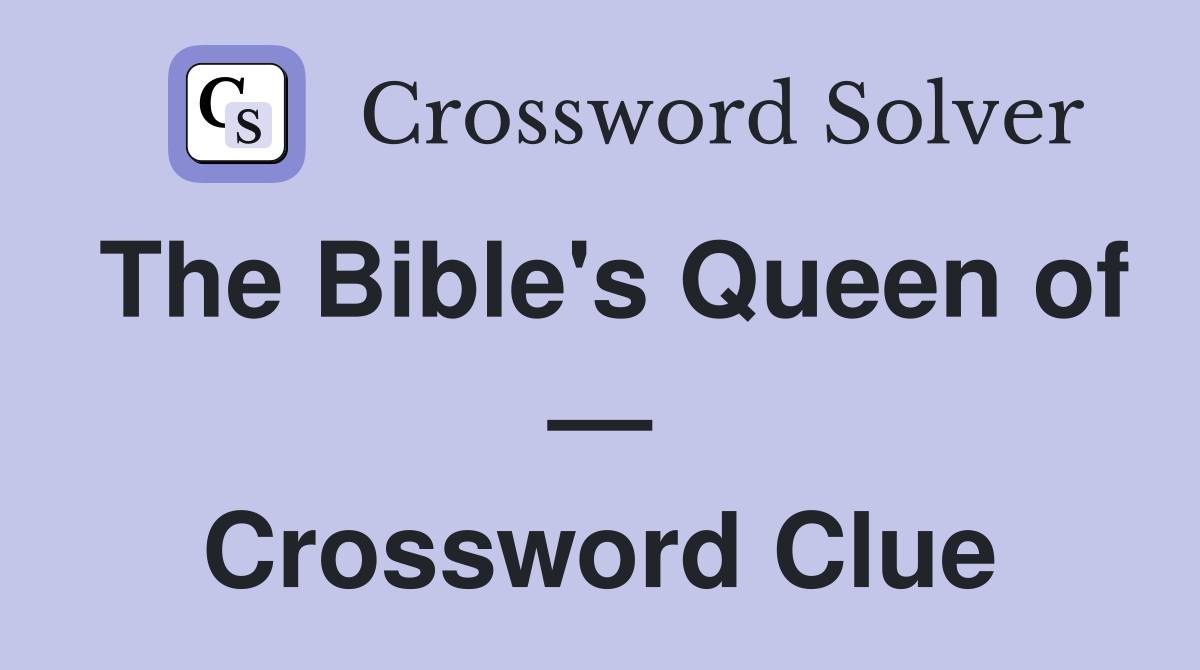 The Bible's Queen of — Crossword Clue
